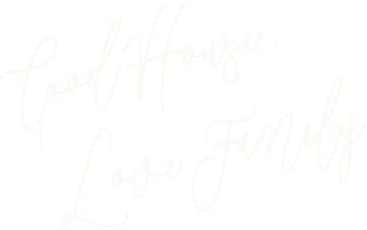 Good House. Love Family.