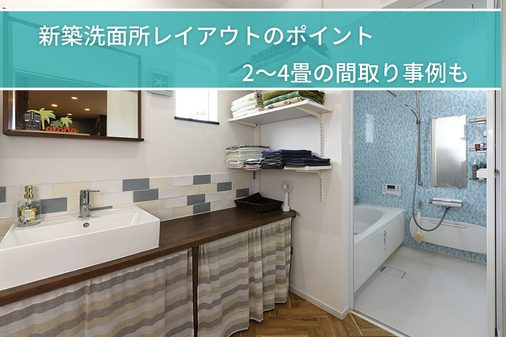 新築洗面所レイアウトのポイント｜2～4畳の間取り事例も