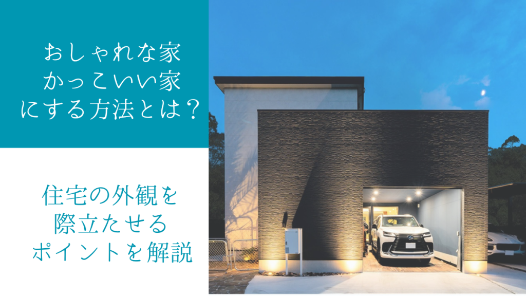 おしゃれな家・かっこいい家にする方法とは？｜住宅の外観を際立たせるポイントを解説
