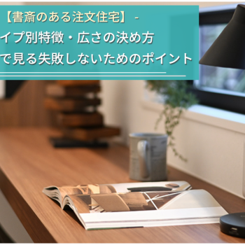 【書斎のある注文住宅】タイプ別特徴と事例で見る失敗しないための間取りポイント