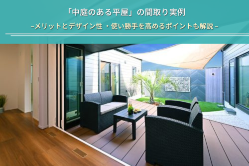 「中庭のある平屋」の間取り実例|メリットとデザイン性 ・使い勝手を高めるポイントも解説