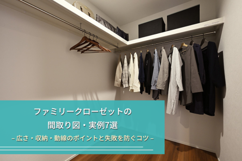 ファミリークローゼットの間取り図・実例7選｜広さ・収納・動線のポイントと失敗を防ぐコツ