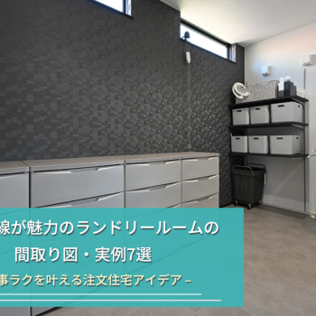 家事動線が魅力のランドリールームの 間取り図・実例7選